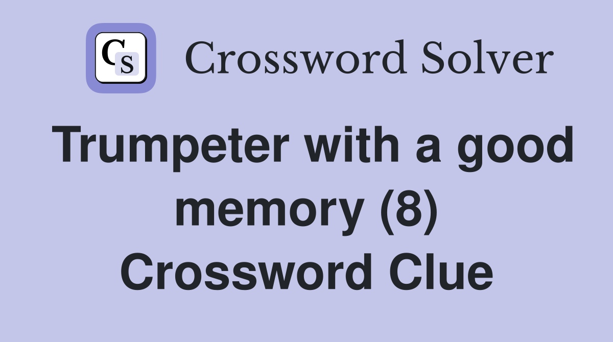 Trumpeter with a good memory (8) Crossword Clue Answers Crossword
